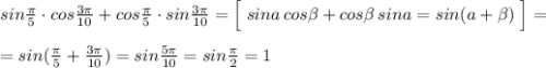 sin\frac{\pi}{5}\cdot cos\frac{3\pi }{10}+cos\frac{\pi }{5}\cdot sin\frac{3\pi }{10}=\Big [\; sina\, cos\beta +cos\beta \, sina=sin(a+\beta )\; \Big ]=\\\\=sin(\frac{\pi}{5}+\frac{3\pi}{10})=sin\frac{5\pi }{10}=sin\frac{\pi }{2}=1