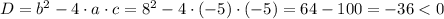 D=b^2-4\cdot a\cdot c=8^2-4\cdot(-5)\cdot (-5)=64-100=-36