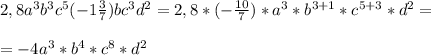 2,8a^3 b^3 c^5(-1\frac{3}{7} )bc^3d^2=2,8*(-\frac{10}{7})*a^3*b^{3+1}*c^{5+3}*d^2=\\ \\ =-4a^3*b^4*c^8*d^2