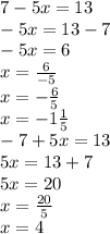 7 - 5x = 13 \\ - 5x = 13 - 7 \\ - 5x = 6 \\ x = \frac{ 6}{ - 5} \\ x = - \frac{6}{5} \\ x = - 1 \frac{1}{5} \\ - 7 + 5x = 13 \\ 5x = 13 + 7 \\ 5x = 20 \\ x = \frac{20}{5} \\ x = 4