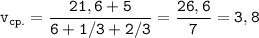 \displaystyle \tt v_{cp.}=\frac{21,6+5}{6+1/3+2/3}=\frac{26,6}{7}=3,8
