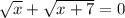 \sqrt{x}+\sqrt{x+7}=0