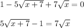 1-5\sqrt{x+7}+7\sqrt{x}=0\\ \\ 5\sqrt{x+7}-1=7\sqrt{x}