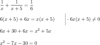 \dfrac{1}{x}+\dfrac{1}{x+5}=\dfrac{1}{6}\\ \\ 6(x+5)+6x=x(x+5)~~~~~~\bigg|\cdot 6x(x+5)\ne0\\ \\ 6x+30+6x=x^2+5x\\ \\ x^2-7x-30=0
