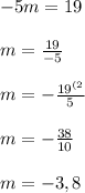 -5m=19\\\\ m=\frac{19}{-5}\\\\ m=-\frac{19^{(2}}{5}\\\\ m=-\frac{38}{10}\\\\ m=-3,8