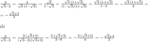 \frac{3}{\sqrt3-3}=\frac{3}{\sqrt3\cdot (1-\sqrt3)}=\frac{\sqrt3}{1-\sqrt3}=\frac{\sqrt3\cdot (1+\sqrt3)}{(1-\sqrt3)(1+\sqrt3)}=\frac{\sqrt3\cdot (1+\sqrt3)}{1-3}=-\frac{\sqrt3\cdot (1+\sqrt3)}{2}=\\\\=-\frac{\sqrt3+3}{2}\\\\ili\\\\\frac{3}{\sqrt3-3}=\frac{3\cdot (\sqrt3+3)}{(\sqrt3-3)(\sqrt3+3)}=\frac{3\cdot (\sqrt3+3)}{3-9}=-\frac{3\cdot (\sqrt3+3)}{6}=-\frac{\sqrt3+3}{2}