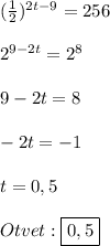 (\frac{1}{2})^{2t-9}=256\\\\2^{9-2t}= 2^{8}\\\\9-2t=8\\\\-2t=-1\\\\t=0,5\\\\Otvet:\boxed{0,5}