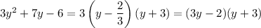 3y^2+7y-6=3\left(y-\dfrac 23\right)(y+3)=(3y-2)(y+3)