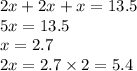 2x + 2x + x = 13.5 \\ 5x = 13.5 \\ x = 2.7 \\ 2x = 2.7 \times 2 = 5.4