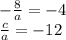 - \frac{8}{a} = - 4 \\ \frac{c}{a} = - 12