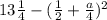 13\frac{1}{4} -(\frac{1}{2} +\frac{a}{4})^{2}