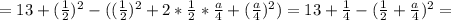 =13+(\frac{1}{2} )^{2}-((\frac{1}{2} )^{2}+2*\frac{1}{2}* \frac{a}{4}+(\frac{a}{4})^{2})=13+\frac{1}{4} -(\frac{1}{2} +\frac{a}{4})^{2}=