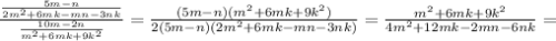 \frac{\frac{5m-n}{2m^2+6mk-mn-3nk}}{\frac{10m-2n}{m^2+6mk+9k^2}}=\frac{(5m-n)(m^2+6mk+9k^2)}{2(5m-n)(2m^2+6mk-mn-3nk)}=\frac{m^2+6mk+9k^2}{4m^2+12mk-2mn-6nk} =