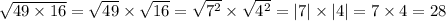 \sqrt{49 \times 16} = \sqrt{49} \times \sqrt{16} = \sqrt{ {7}^{2} } \times \sqrt{ {4}^{2} } = |7| \times |4| = 7 \times 4 = 28
