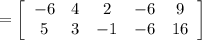 =\left[\begin{array}{ccccc}-6&4&2&-6&9\\5&3&-1&-6&16\end{array}\right]