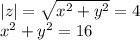 |z|=\sqrt{x^{2}+y^{2}} =4 \\x^{2}}+y^{2} =16