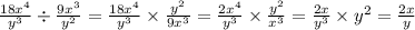 \frac{18x {}^{4} }{ {y}^{3} } \div \frac{9 {x}^{3} }{ {y}^{2} } = \frac{18 {x}^{4} }{ {y}^{3} } \times \frac{ {y}^{2} }{9 {x}^{3} } = \frac{2 {x}^{4} }{ {y}^{3} } \times \frac{ {y}^{2} }{x {}^{3} } = \frac{2x}{ {y}^{3} } \times {y}^{2} = \frac{2x}{y}