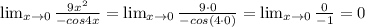 \lim_{x \to 0} \frac{9x^2}{-cos4x} = \lim_{x \to 0} \frac{9\cdot0}{-cos(4\cdot 0)}=\lim_{x \to 0} \frac{0}{-1}=0