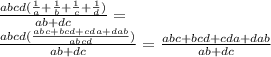 \frac{abcd(\frac{1}{a}+\frac{1}{b}+\frac{1}{c}+ \frac{1}{d})}{ab+dc} = \\ \frac{abcd(\frac{abc+bcd+cda+dab}{abcd})}{ab+dc} =\frac{abc+bcd+cda+dab}{ab+dc}