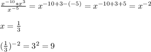 \frac{x^{-10} *x^{3} }{x^{-5} } =x^{-10+3-(-5)} =x^{-10+3+5} =x^{-2} \\\\x=\frac{1}{3} \\\\(\frac{1}{3} )^{-2} =3^{2} =9