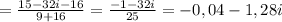 =\frac{15-32i-16}{9+16}=\frac{-1-32i}{25}=-0,04-1,28i