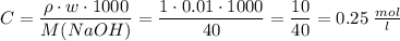 C = \dfrac{\rho \cdot w \cdot 1000}{M(NaOH)} = \dfrac{1 \cdot 0.01 \cdot 1000}{40} = \dfrac{10}{40} = 0.25\;\frac{mol}{l}