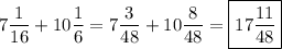 $ \[7\frac{1}{{16}}+10\frac{1}{6}=7\frac{3}{{48}}+10\frac{8}{{48}}=\boxed{17\frac{{11}}{{48}}}\]