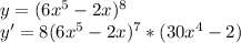 y=(6x^5-2x)^8\\y'=8(6x^5-2x)^7*(30x^4-2)