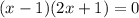 (x-1)(2x+1)=0