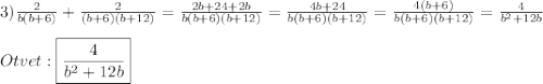 3)\frac{2}{b(b+6)}+\frac{2}{(b+6)(b+12)}=\frac{2b+24+2b}{b(b+6)(b+12)}=\frac{4b+24}{b(b+6)(b+12)}=\frac{4(b+6)}{b(b+6)(b+12)}=\frac{4}{b^{2}+12b}\\\\Otvet:\boxed{\frac{4}{b^{2}+12b}}
