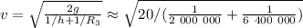 v = \sqrt{ \frac{2g}{ 1/h + 1/R_3 } } \approx \sqrt{ 20 / ( \frac{1}{2 \ 000 \ 000} + \frac{1}{ 6 \ 400 \ 000 } ) }
