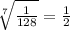 \sqrt[7]{ \frac{1}{128} } = \frac{1}{2}