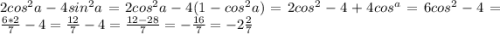 2cos^2a-4sin^2a=2cos^2a-4(1-cos^2a)=2cos^2-4+4cos^a=6cos^2-4=\frac{6*2}{7} -4=\frac{12}{7} -4=\frac{12-28}{7} =-\frac{16}{7} =-2\frac{2}{7}
