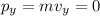 p_{y}=mv_{y} =0