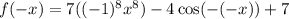 f(-x)=7((-1)^8x^8)-4\cos(-(-x))+7