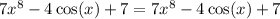 7x^8-4\cos(x)+7=7x^8-4\cos (x)+7