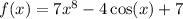 f(x)=7x^8-4\cos (x)+7