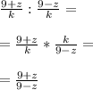 \frac{9+z}{k}:\frac{9-z}{k}=\\\\=\frac{9+z}{k}*\frac{k}{9-z}=\\\\=\frac{9+z}{9-z}