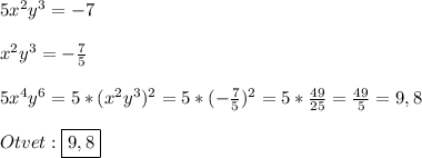 5x^{2}y^{3}=-7\\\\x^{2}y^{3}=-\frac{7}{5}\\\\5x^{4}y^{6}=5*(x^{2}y^{3})^{2}=5*(-\frac{7}{5})^{2}=5*\frac{49}{25}=\frac{49}{5}=9,8\\\\Otvet:\boxed{9,8}