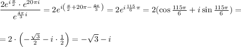 \dfrac{2e^{i\frac{\pi}{2}}\cdot e^{20\pi i}}{e^{\frac{4\pi}{3}i}}=2e^{i\left(\frac{\pi}{2}+20\pi-\frac{4\pi}{3}\right)}=2e^{i\frac{115}{6}\pi}=2(\cos\frac{115\pi}{6}+i\sin \frac{115\pi}{6})=\\ \\ \\ =2\cdot \left(-\frac{\sqrt{3}}{2}-i\cdot \frac{1}{2}\right)=-\sqrt{3}-i