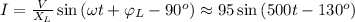 I = \frac{V}{X_L} \sin{ ( \omega t + \varphi_L - 90^o ) } \approx 95 \sin{ ( 500 t -130^o ) }