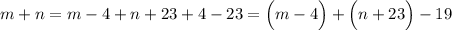 m+n=m-4+n+23+4-23=\Big(m-4\Big)+\Big(n+23\Big)-19