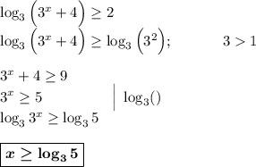 \log_3\Big(3^x+4\Big) \geq 2\\\log_3\Big(3^x+4\Big)\geq \log_3\Big(3^2\Big);~~~~~~~~~~31\\\\3^x+4\geq 9\\3^x\geq 5~~~~~~~~~~~~~~\Big|~\log_3()\\\log_33^x\geq \log_35\\\\\boxed{\boldsymbol{x\geq \log_35}}