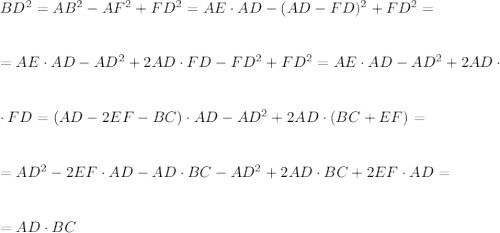 BD^2=AB^2-AF^2+FD^2=AE\cdot AD-(AD-FD)^2+FD^2=\\ \\ \\ =AE\cdot AD-AD^2+2AD\cdot FD-FD^2+FD^2=AE\cdot AD-AD^2+2AD\cdot\\ \\ \\ \cdot FD=(AD-2EF-BC)\cdot AD-AD^2+2AD\cdot (BC+EF)=\\ \\ \\ =AD^2-2EF\cdot AD-AD\cdot BC-AD^2+2AD\cdot BC+2EF\cdot AD=\\ \\ \\ =AD\cdot BC
