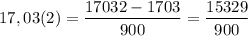 $17,03(2)=\frac{17032-1703}{900}=\frac{15329}{900}$