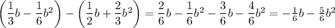 \left({\dfrac 1 3}b-{\dfrac 1 6}b^2\right)-\left({\dfrac 1 2}b+{\dfrac 2 3}b^2\right)={\dfrac 2 6}b-{\dfrac 1 6}b^2-{\dfrac 3 6}b-{\dfrac 4 6}b^2=-\frac{1}{6}b-\frac{5}{6}b^2