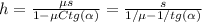 h = \frac{ \mu s }{ 1 - \mu Ctg{(\alpha)} } = \frac{ s }{ 1/\mu - 1/tg{(\alpha)} }