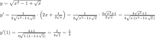 y=\sqrt{x^2-1+\sqrt{x}}\\\\y'=\frac{1}{2\sqrt{x^2-1+\sqrt{x}}}\cdot \Big (2x+\frac{1}{2\sqrt{x}}\Big )=\frac{1}{2\sqrt{x^2-1+\sqrt{x}}}\cdot \frac{4\sqrt{x^3}+1}{2\sqrt{x}}=\frac{4\sqrt{x^3}+1}{4\sqrt{x\cdot (x^2-1+\sqrt{x})}}\\\\\\y'(1)=\frac{4+1}{4\sqrt{1\cdot (1-1+\sqrt{1})}}=\frac{5}{4\sqrt{1}}=\frac{5}{4}
