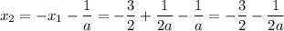 x_2=-x_1-\dfrac{1}{a}=-\dfrac{3}{2}+\dfrac{1}{2a}-\dfrac{1}{a}=-\dfrac{3}{2}-\dfrac{1}{2a}