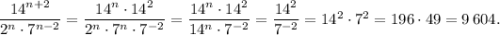 \dfrac{14^{n+2}}{2^n \cdot 7^{n-2}}=\dfrac{14^n \cdot 14^2}{2^n \cdot 7^n \cdot 7^{-2}}=\dfrac{14^n \cdot 14^2}{14^n \cdot 7^{-2}}=\dfrac{14^2}{7^{-2}}=14^2 \cdot 7^2=196 \cdot 49=9\, 604.